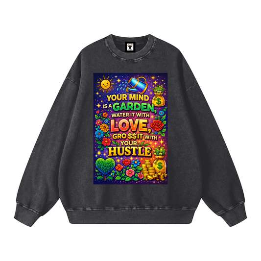 "YOUR MIND IS A GARDEN, WATER IT WITH LOVE, GRO$$ IT WITH YOUR HUSTLE" GardenMind Sweatshirt