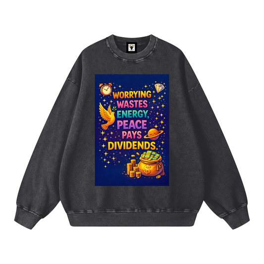 "WORRYING WASTES ENERGY, PEACE PAYS DIVIDENDS" PeaceDividend Sweatshirt