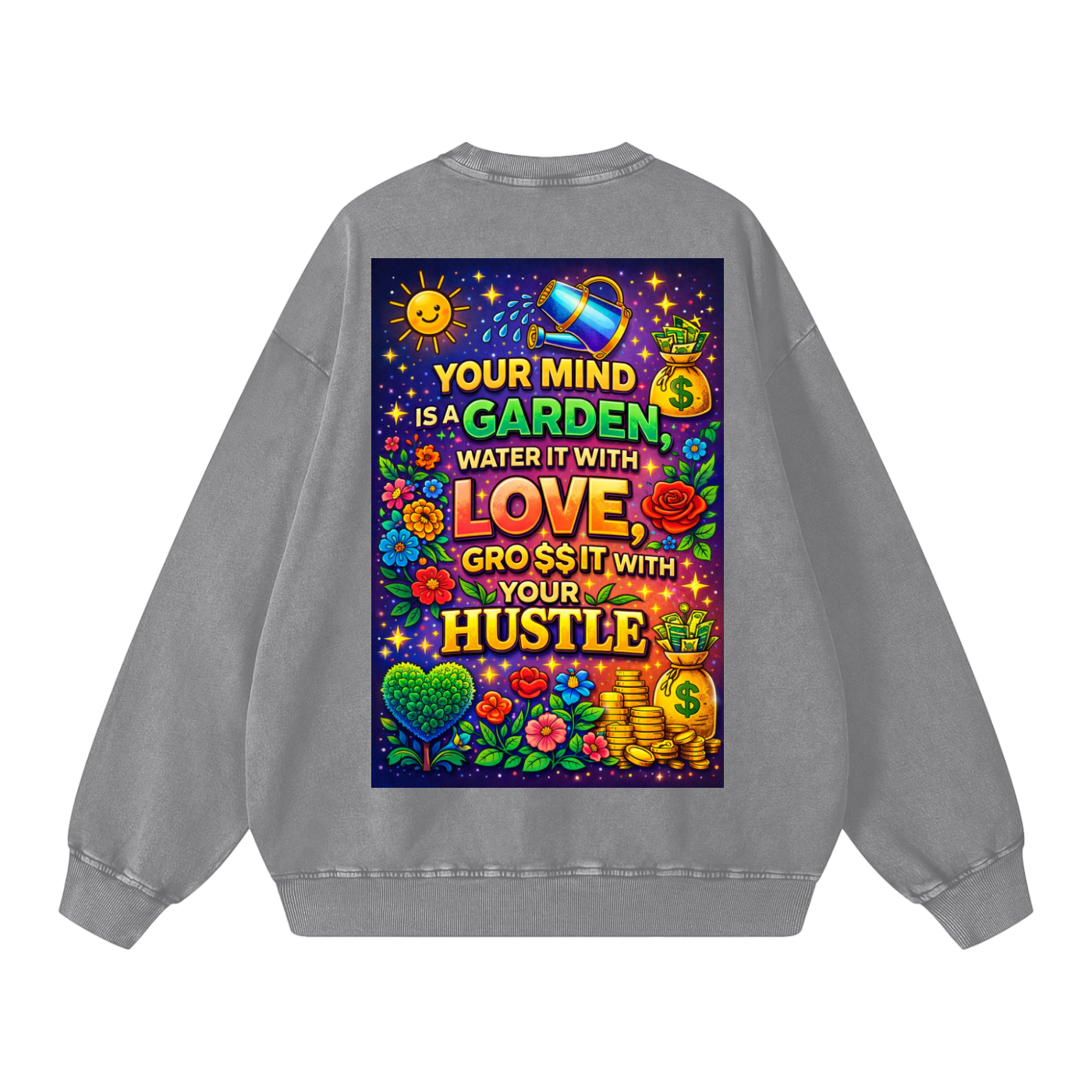 "YOUR MIND IS A GARDEN, WATER IT WITH LOVE, GRO$$ IT WITH YOUR HUSTLE" GardenMind Sweatshirt