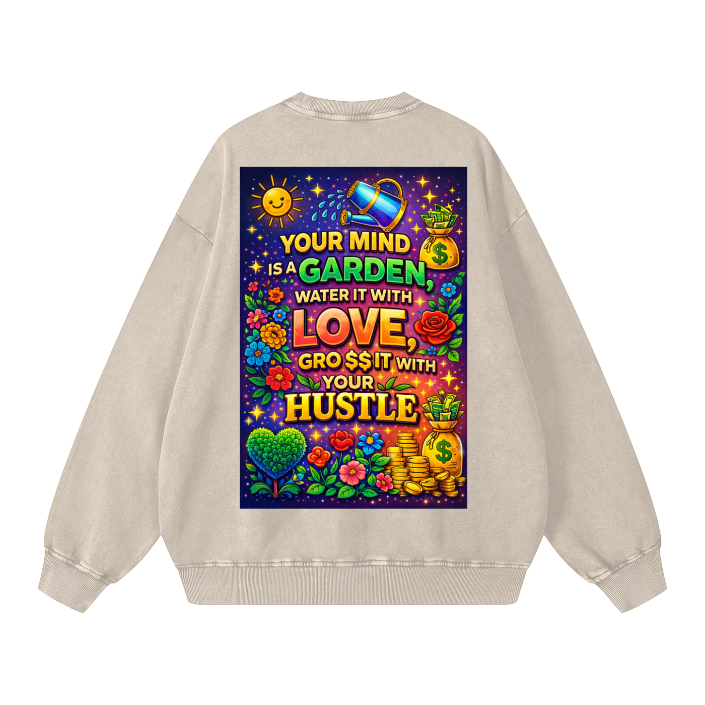 "YOUR MIND IS A GARDEN, WATER IT WITH LOVE, GRO$$ IT WITH YOUR HUSTLE" GardenMind Sweatshirt